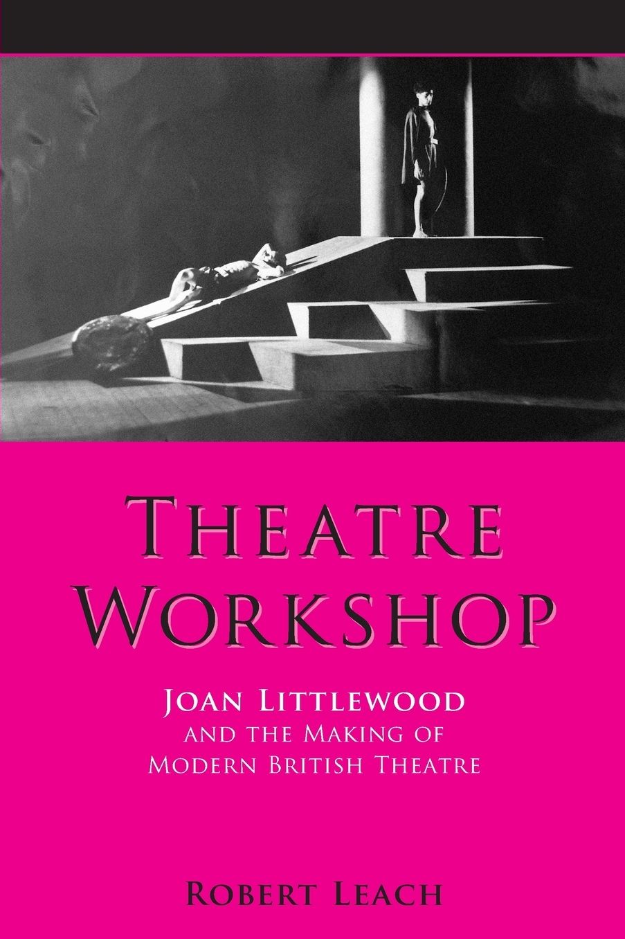Theatre Workshop: Joan Littlewood and the Making of Modern British Theatre