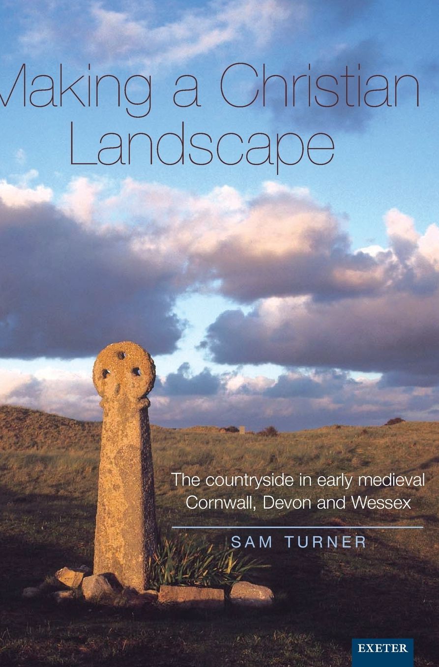 Making a Christian Landscape: The Countryside in Early-Medieval Cornwall, Devon and Wessex