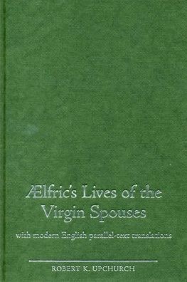Aelfric's Lives of the Virgin Spouses: With Modern English Parallel-Text Translations