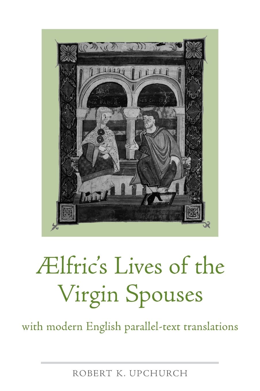 Aelfric's Lives of the Virgin Spouses: With Modern English Parallel-Text Translations