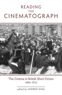 Reading the Cinematograph: The Cinema in British Short Fiction 1896-1912