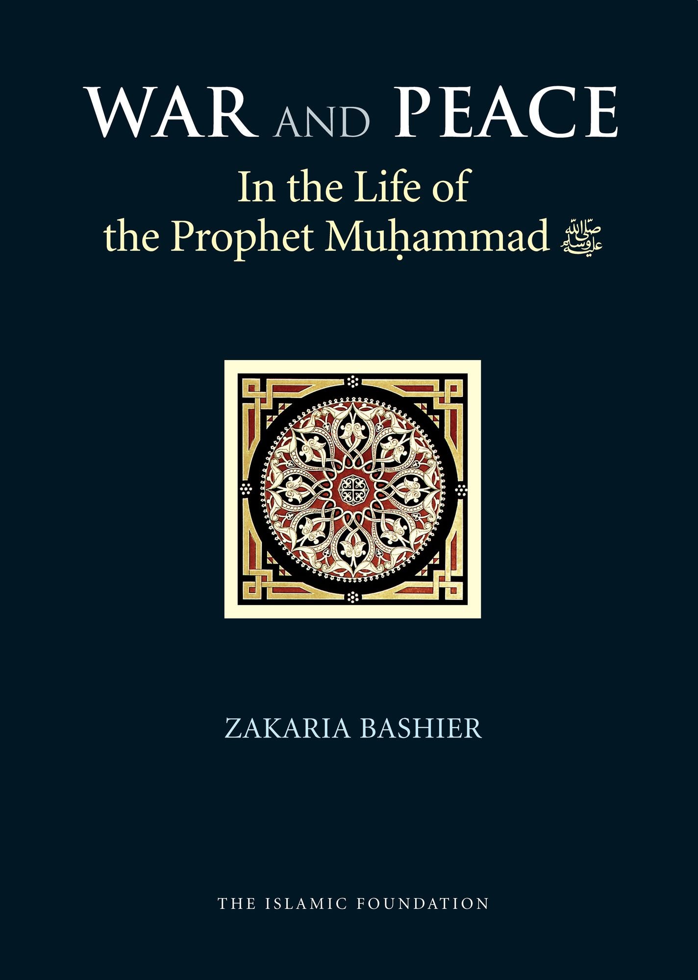 War and Peace in the Life of the Prophet Muhammad