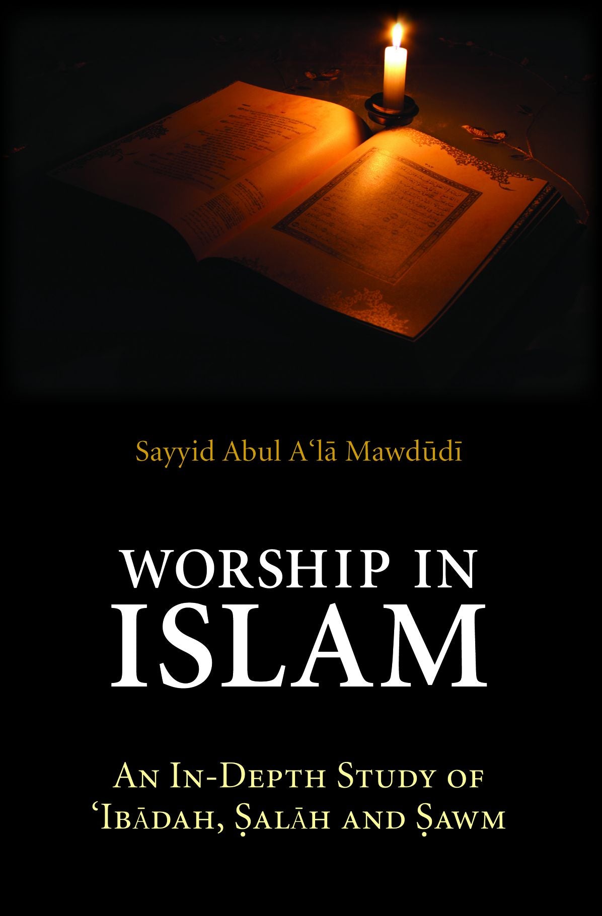 Worship in Islam: An In-Depth Study of `Ibadah, Salah and Sawm