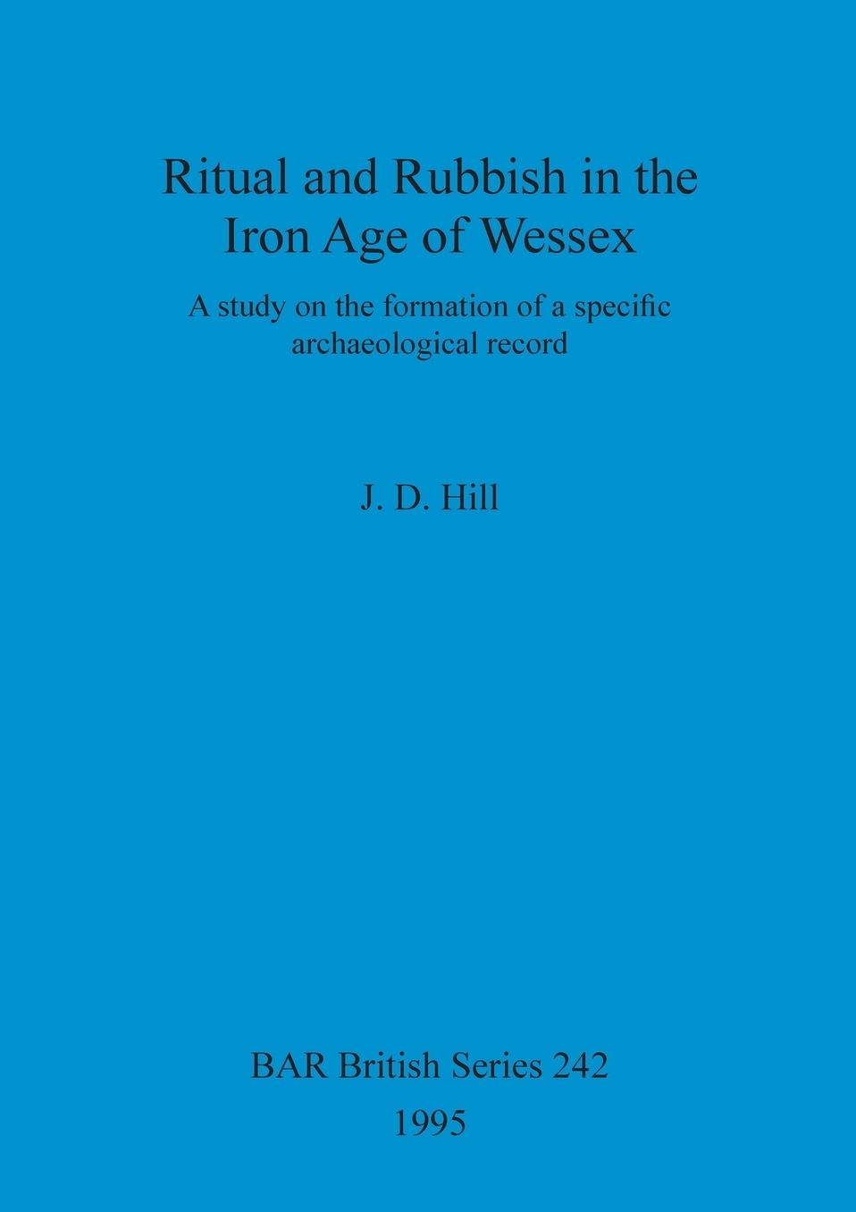 Ritual and Rubbish in the Iron Age of Wessex: A Study of Formation of a Specific Archaeological Record