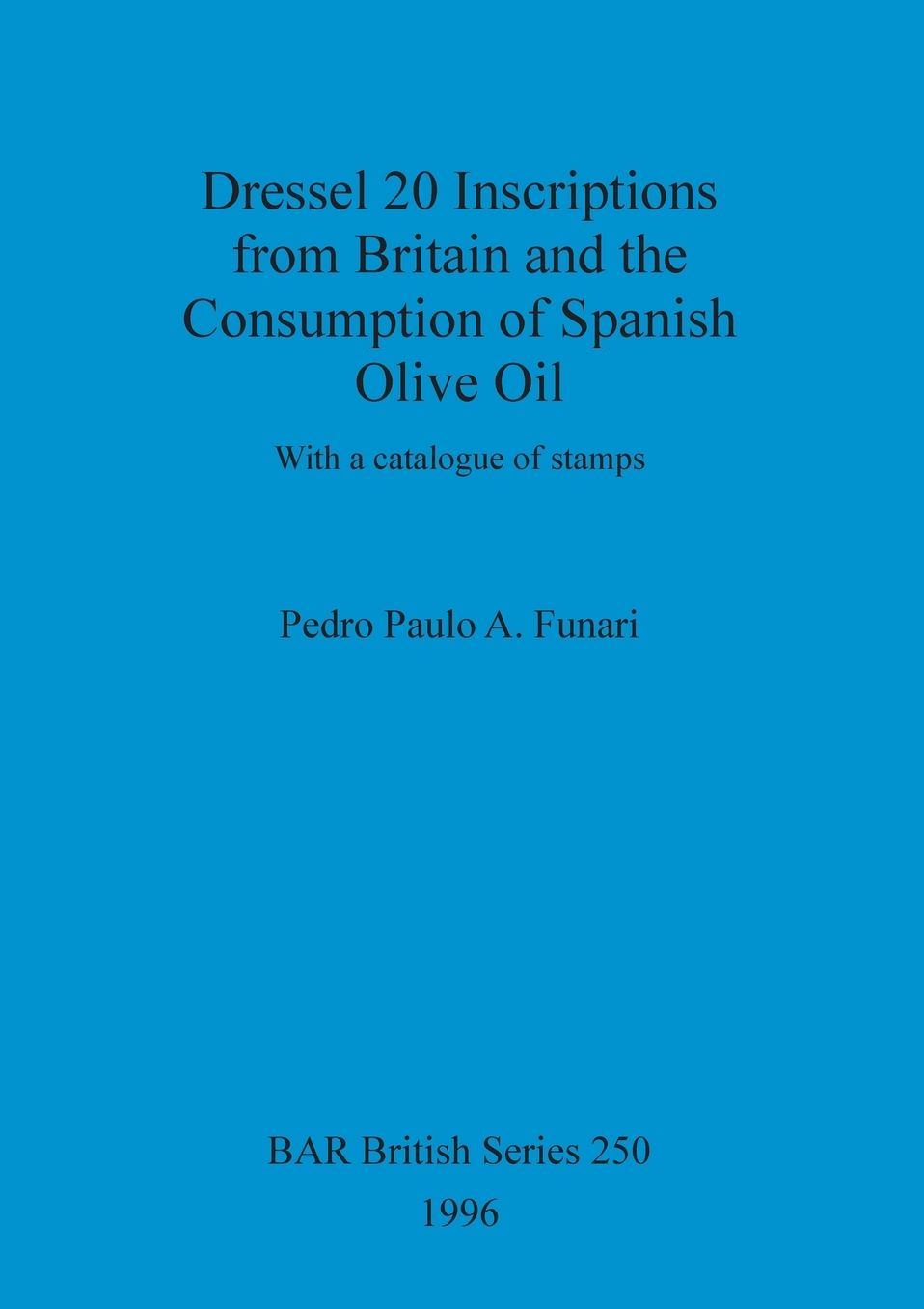 Dressel 20 Inscriptions from Britain and the Consumption of Spanish Olive Oil: With a Catalogue of Stamps