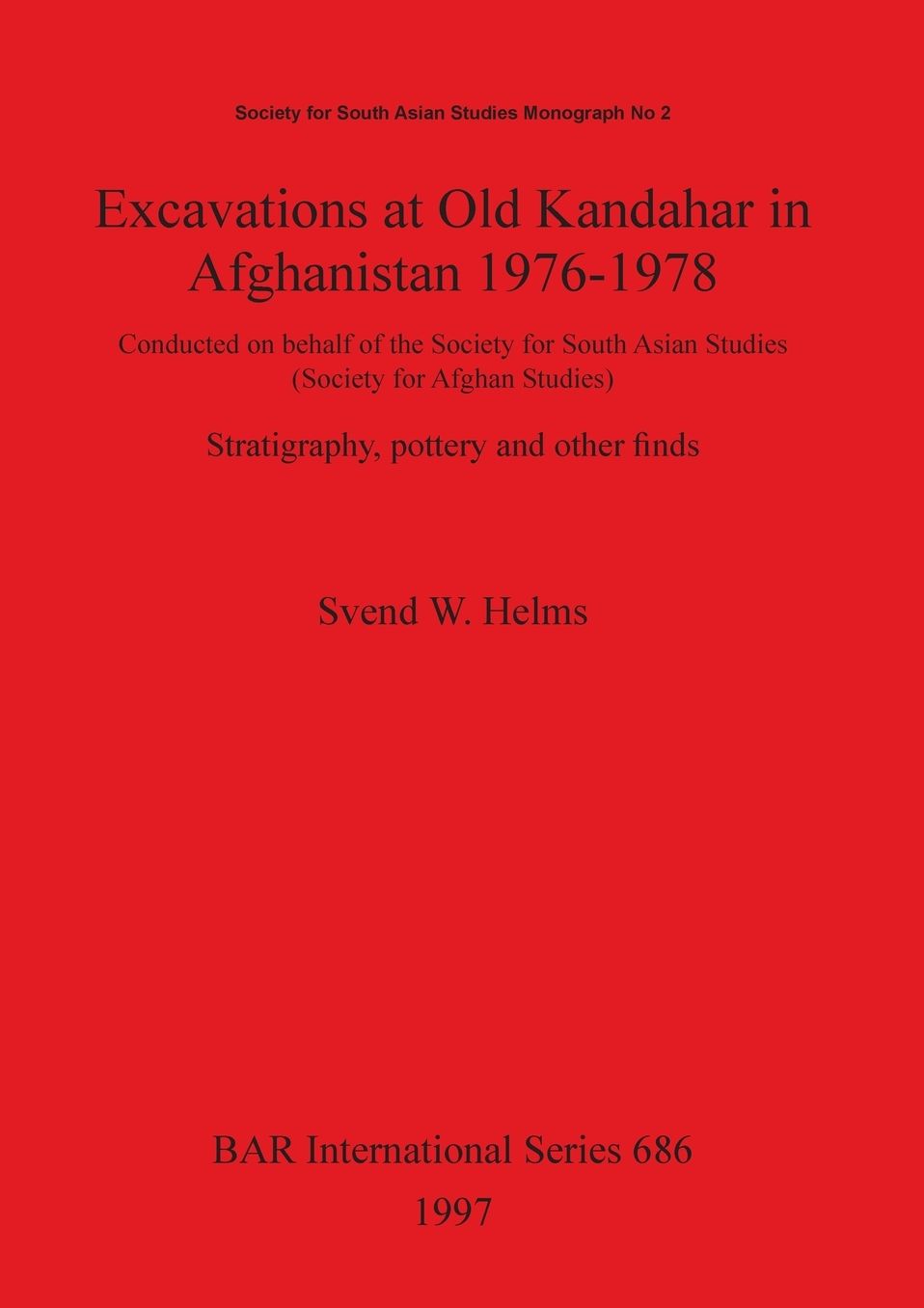 Excavations at Old Kandahar in Afghanistan, 1976-1978: Conducted on Behalf of the Society for South Asian Studies (Society for Afghan Studies): Stratigraphy, Pottery and Other Finds