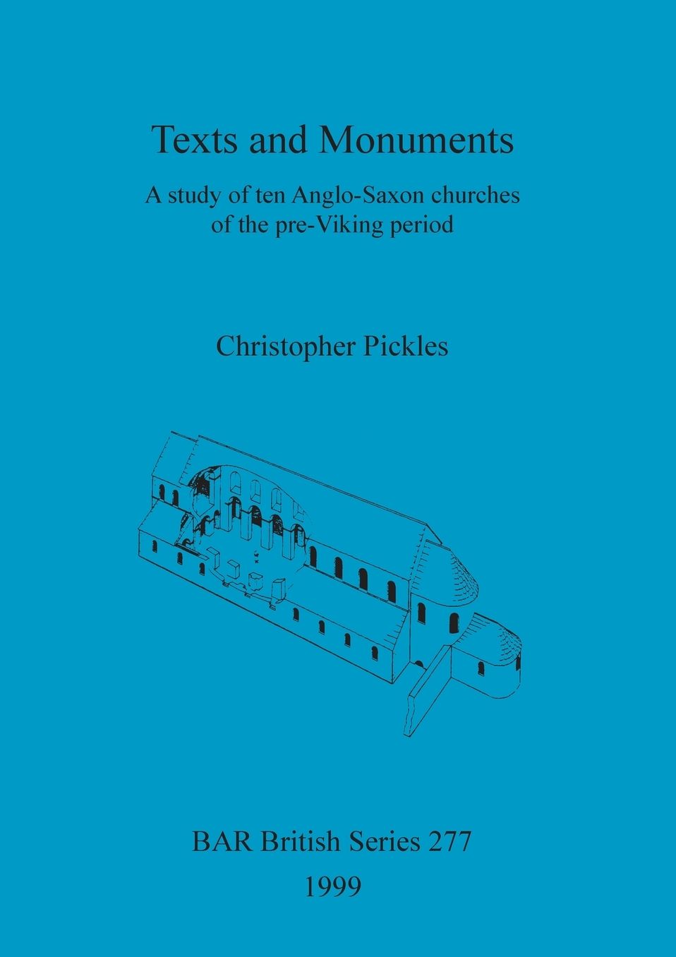 Texts and Monuments: A Study of Ten Anglo-Saxon Churches of the Pre-Viking Period