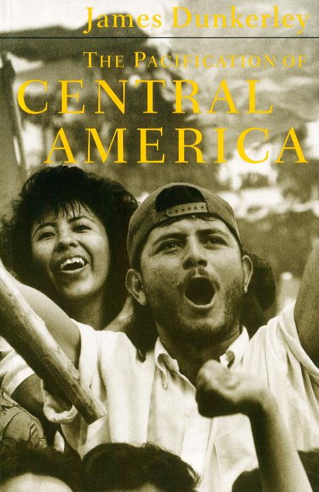 Pacification of Central America: Political Change in the Isthmus, 1987-1993