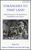 Strangers to That Land: British Perspectives of Ireland from the Reformation to the Famine