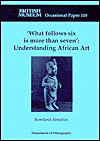 What Follows Six Is More than Seven': Understanding African Art (British Museum Occasional Paper #105)