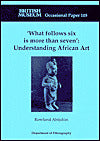What Follows Six Is More than Seven': Understanding African Art (British Museum Occasional Paper #105)