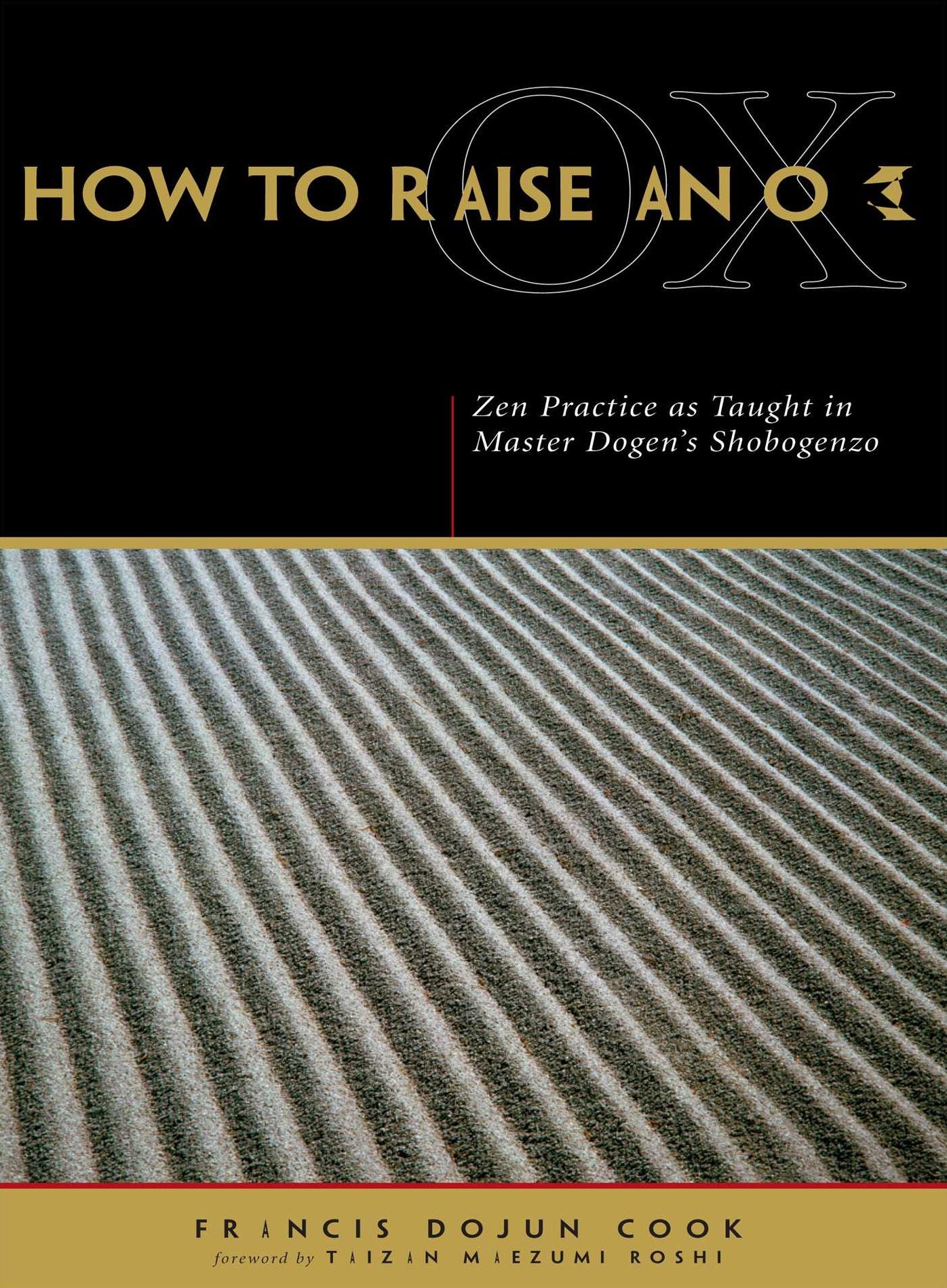 How to Raise an Ox: Zen Practice as Taught in Zen Master Dogen's Shobogenzo