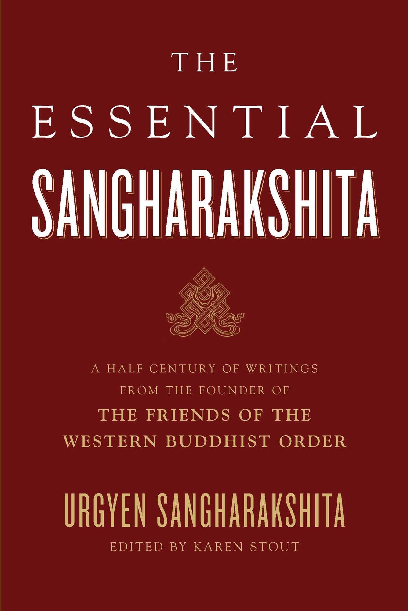 Essential Sangharakshita: A Half-Century of Writings from the Founder of the Friends of the Western Buddhist Order