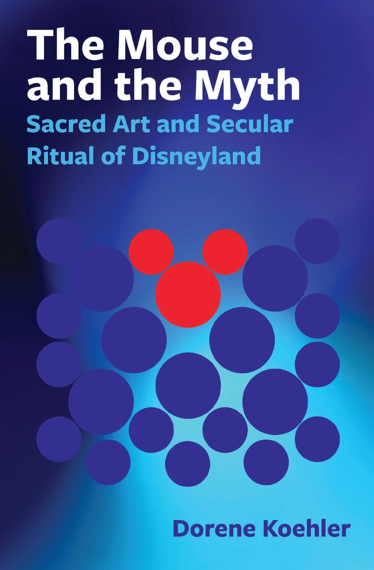 The Mouse and the Myth: Sacred Art and Secular Ritual of Disneyland