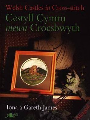 Cestyll Cymru Mewn Croesbwyth / Welsh Castles in Cross-stitch