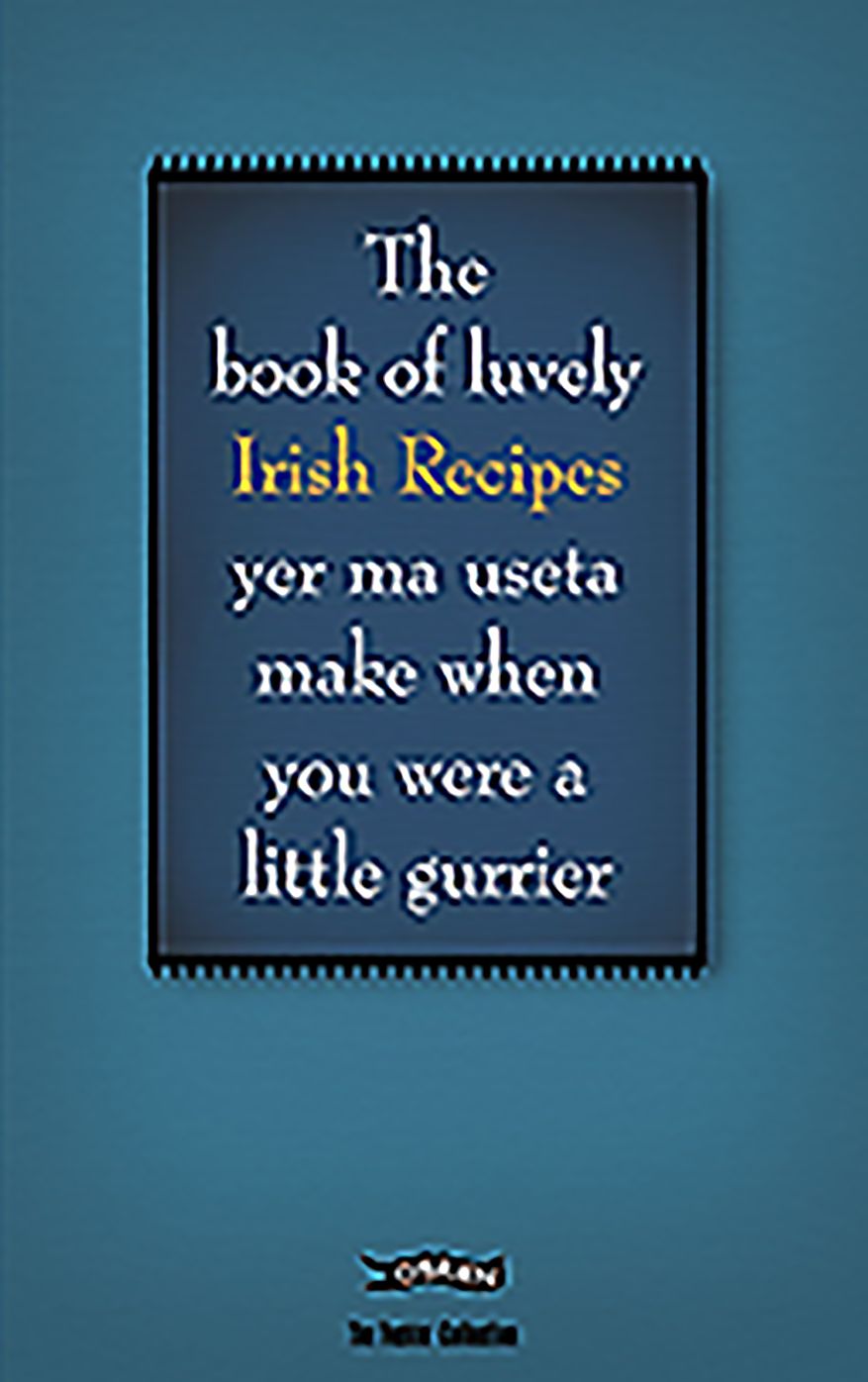 The Feckin' Book of Irish Recipies: luvely Irish Recipies yer ma useta make when you were a little gurrier