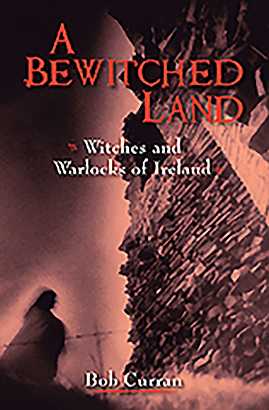 A Bewitched Land: Ireland's Witches, Wise Women and Warlocks