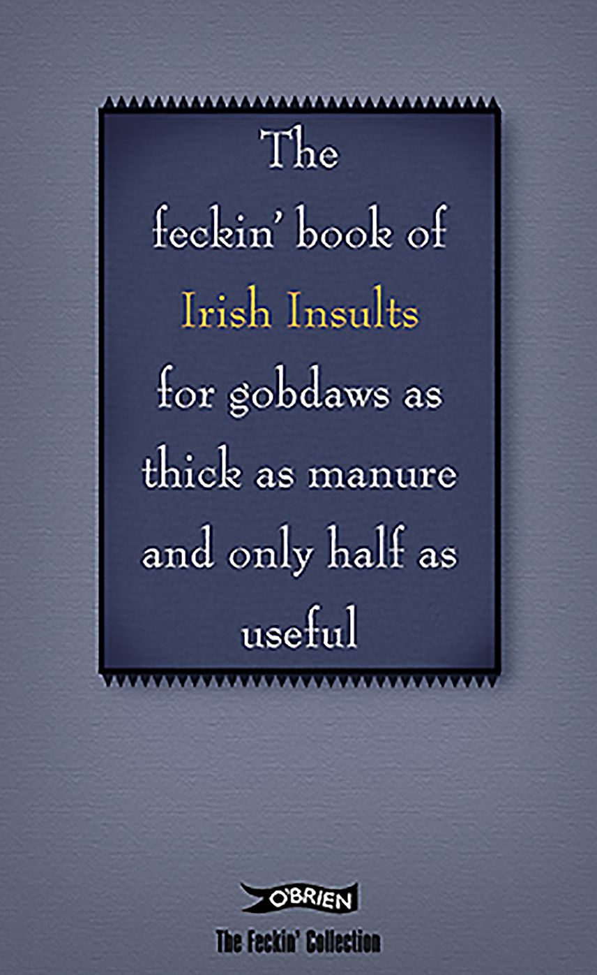 The Feckin' Book of Irish Insults: For gobdaws as thick as manure and only half as useful
