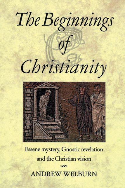 The Beginnings of Christianity: Essene Mystery, Gnostic Revelation and the Christian Vision