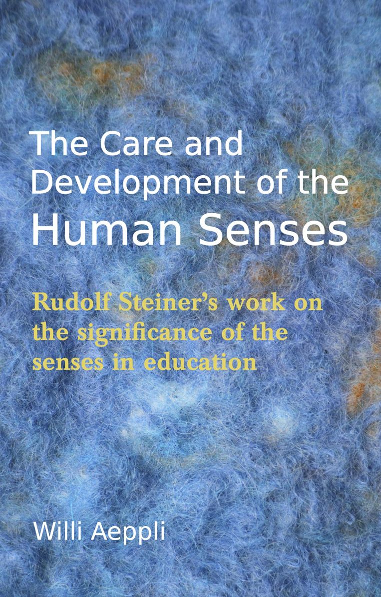 The Care and Development of the Human Senses: Rudolf Steiner's Work on the Significance of the Senses in Education