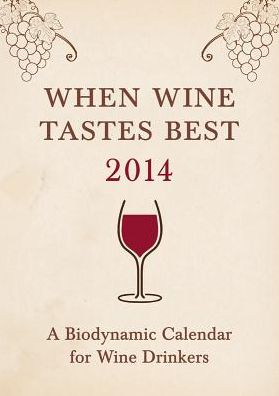 When Wine Tastes Best 2014: A Biodynamic Calendar for Wine Drinkers