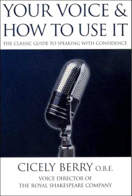 Your Voice and How to Use It: The Classic Guide To Speaking with Confidence