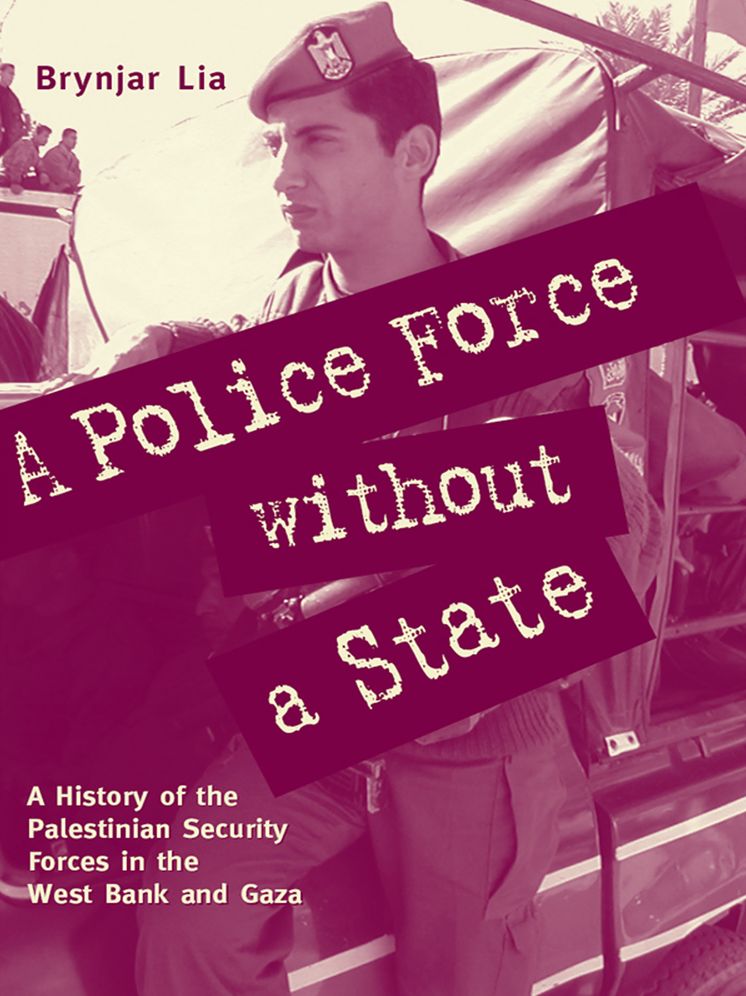 A Police Force Without a State: A History of the Palestinian Security Forces in the West Bank and Gaza