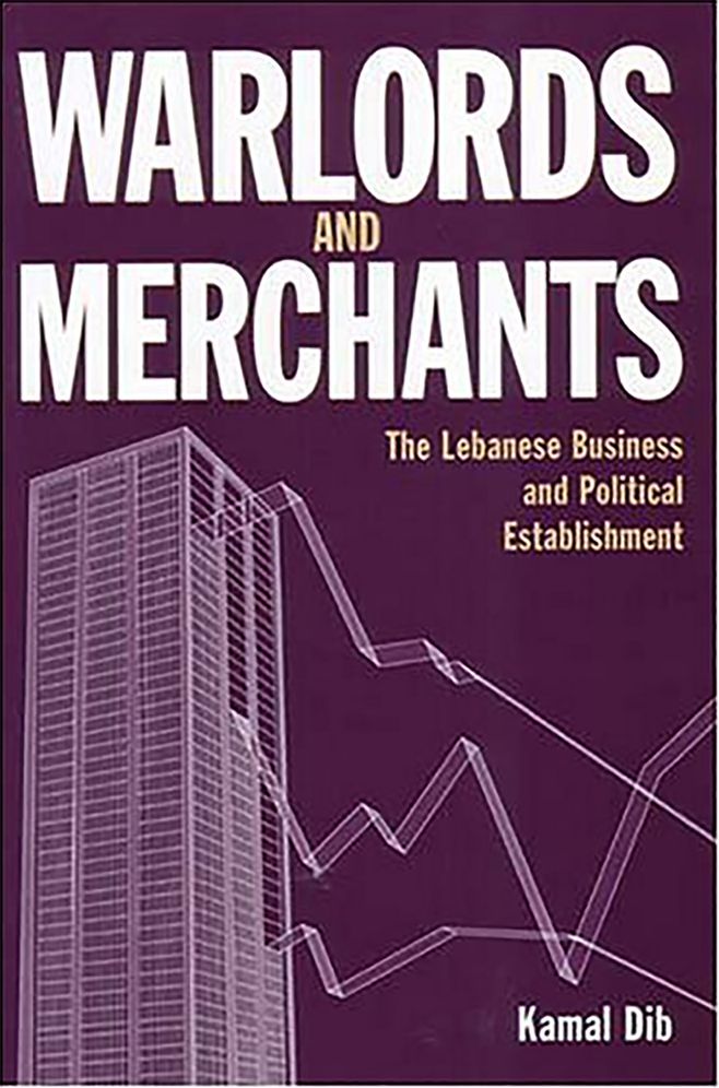 Warlords and Merchants: The Lebanese Business and Political Establishment