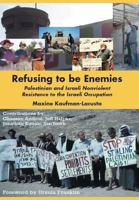 Refusing to Be Enemies: Palestinian and Israeli Nonviolent Resistance to the Israeli Occupation