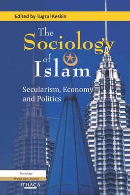 The Sociology of Islam: Secularism, Economy and Politics