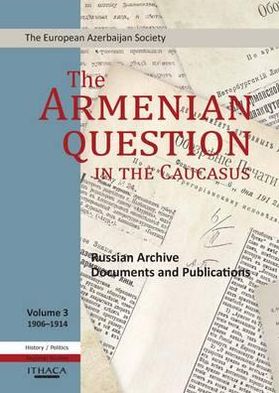 The Armenian Question in the Caucasus: Russian Archive Documents and Publications, 1906-1914 (Volume 3)