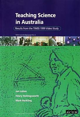 Teaching Science in Australia: TIMSS Australian Monograph No. 8:Results from the TIMSS 1999 Video Study