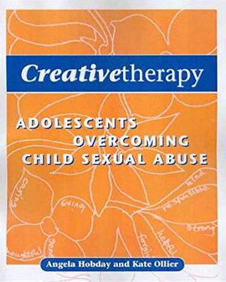 Creative Therapy: Adolescents Overcoming Child Sexual Abuse