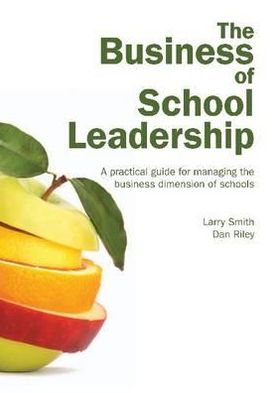 The Business of School Leadership: A Practical Guide for Managing the Business Dimension of Schools