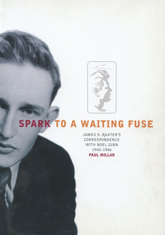Spark to a Waiting Fuse: James K. Baxter's Correspondence with Noel Ginn, 1942-1946