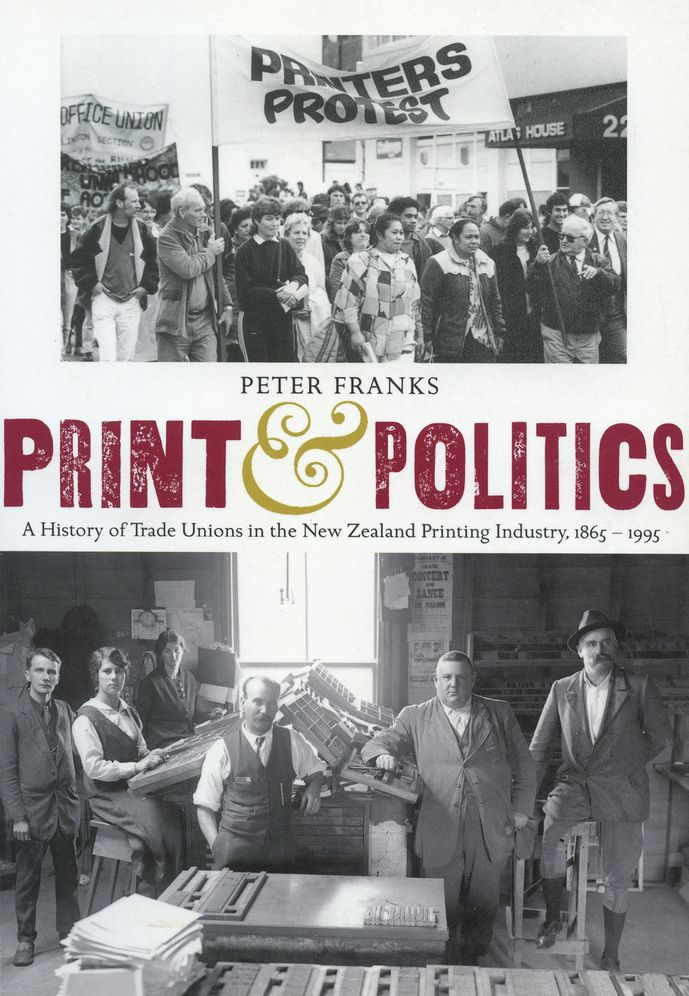 Print & Politics: A History of Trade Unions in the New Zealand Printing Industry, 1865-1995