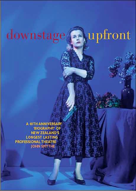 Downstage Upfront: A 40th Anniversary Biography of New Zealand's Longest Running Professional Theatre