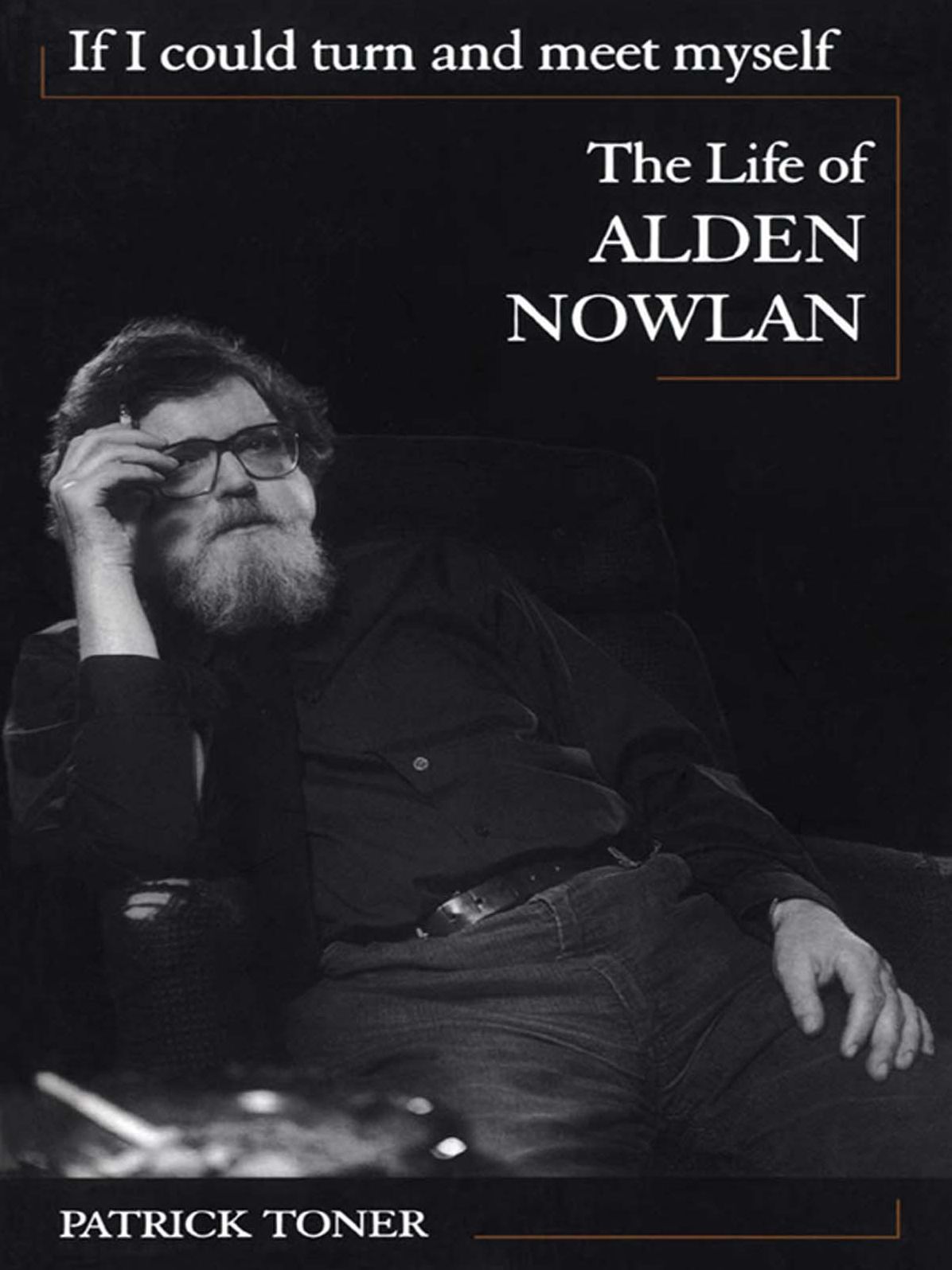 If I Could Turn and Meet Myself: The Life of Alden Nowlan