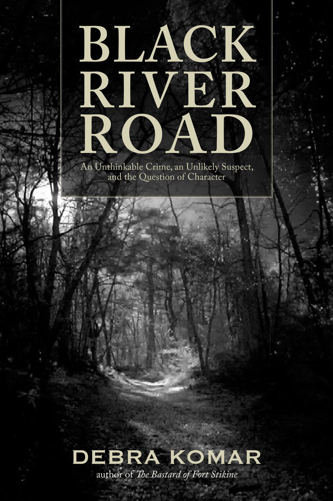 Black River Road: An Unthinkable Crime, an Unlikely Suspect, and the Question of Character