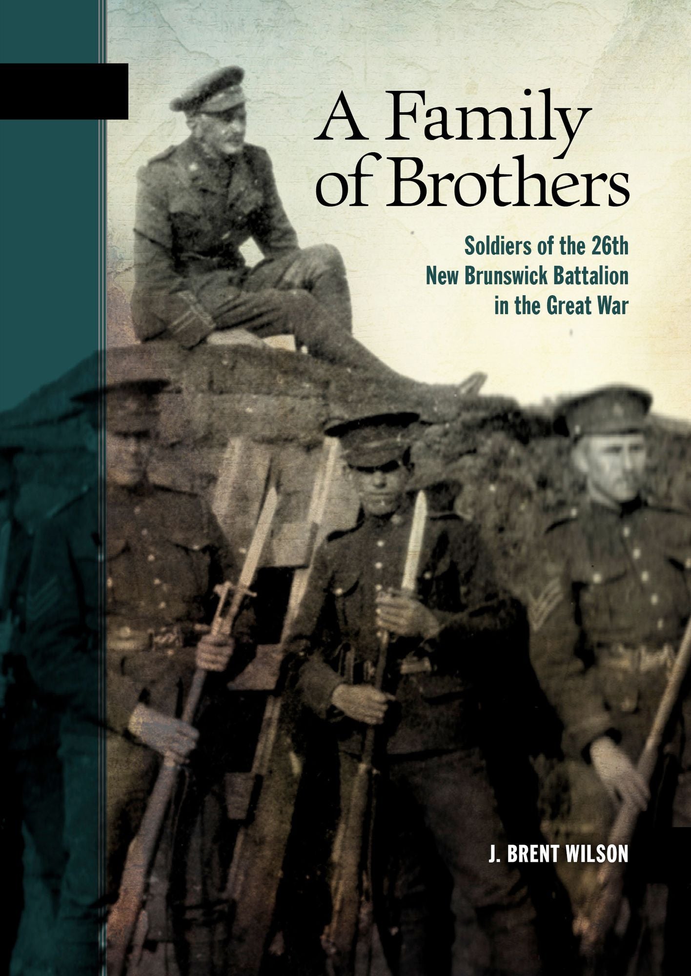 Family of Brothers: Soldiers of the 26th New Brunswick Battalion in the Great War