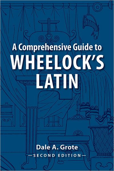 A Comprehensive Guide to Wheelock's Latin, 2nd Edition