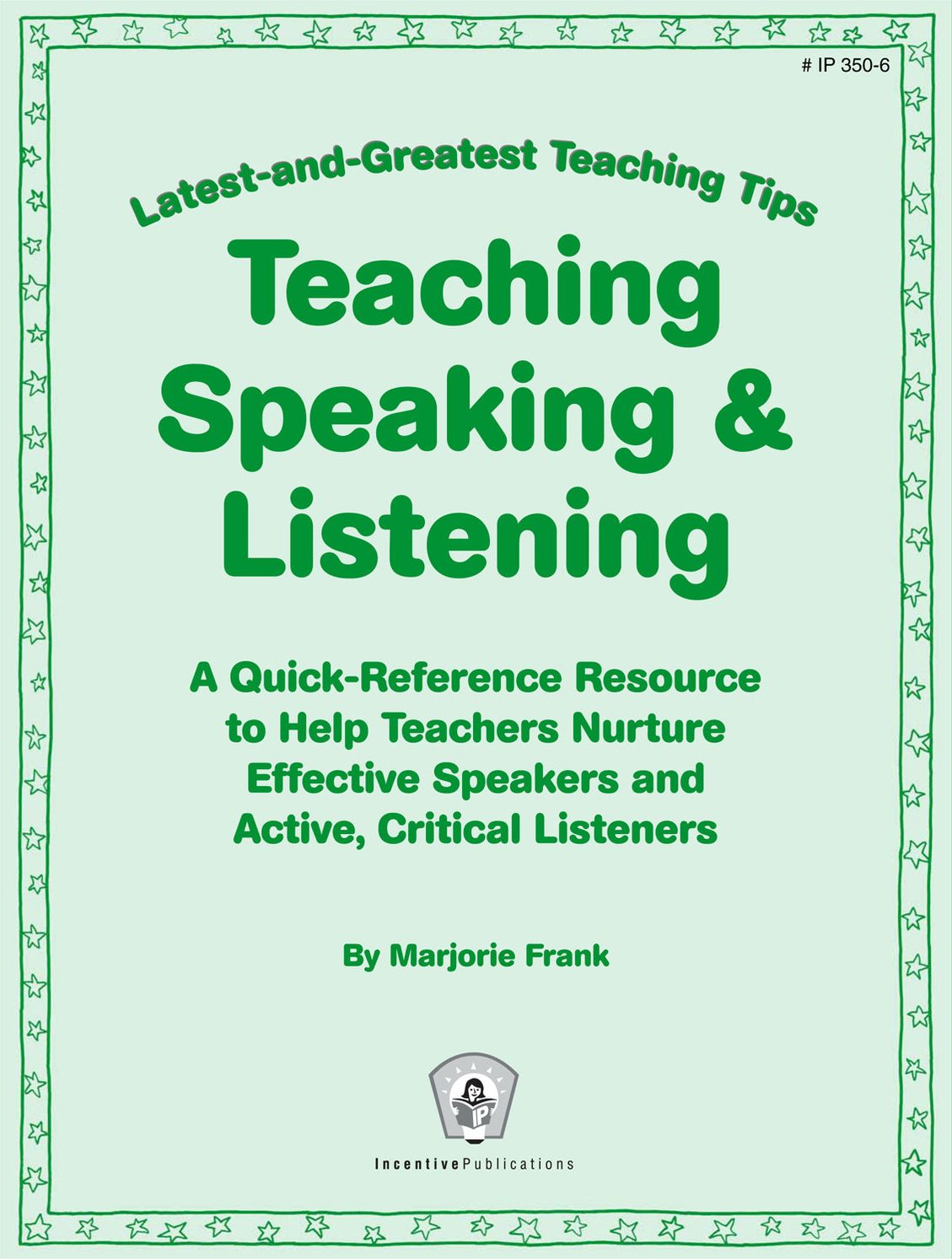 Latest-and-Greatest Teaching Tips: Teaching Speaking & Listening: A Quick-Reference Resource to Help Teachers Nurture Effective Speakers and Active, Critical Listeners
