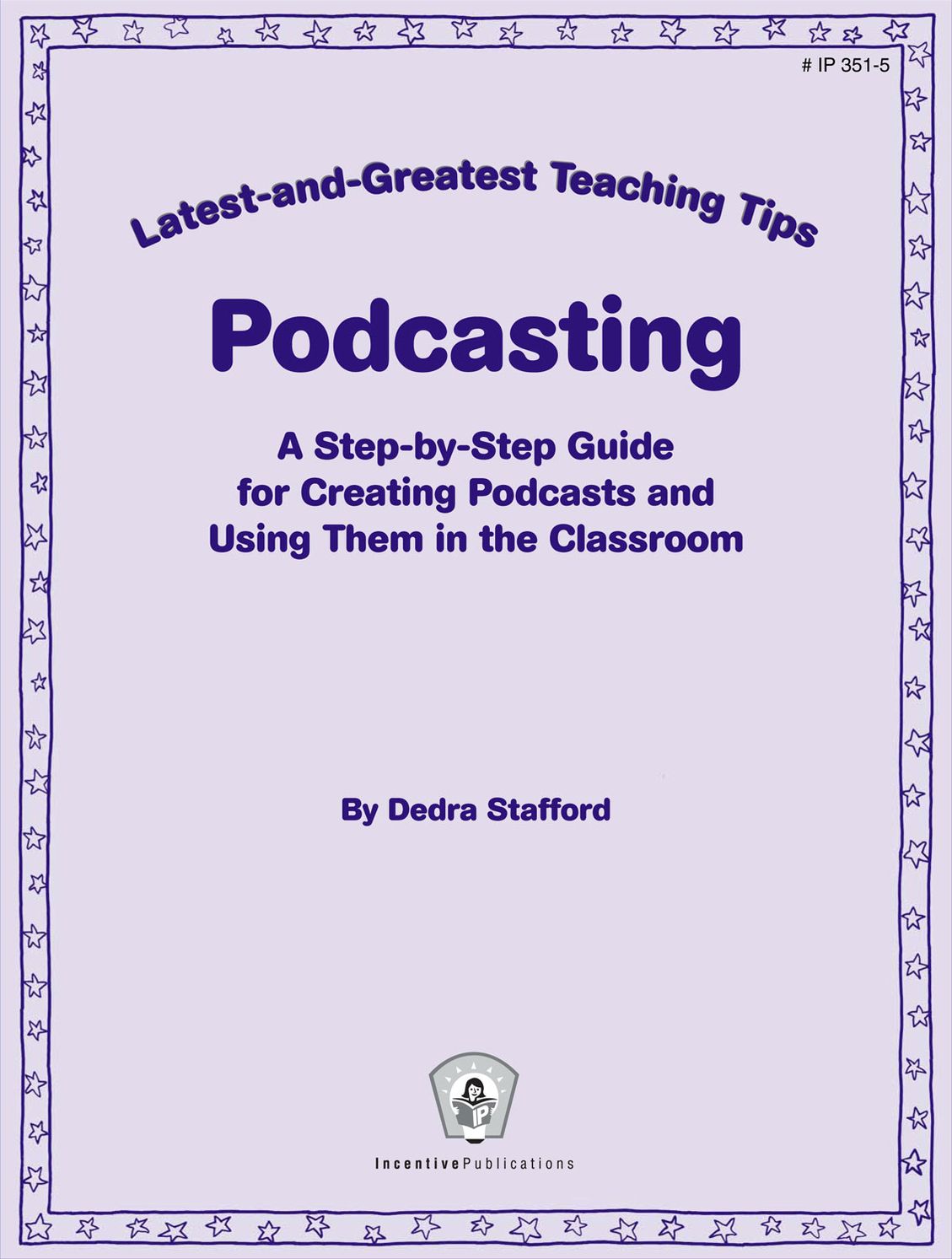 Podcasting: A Step-By-Step Guide for Creating Podcasts and Using Them in the Classroom