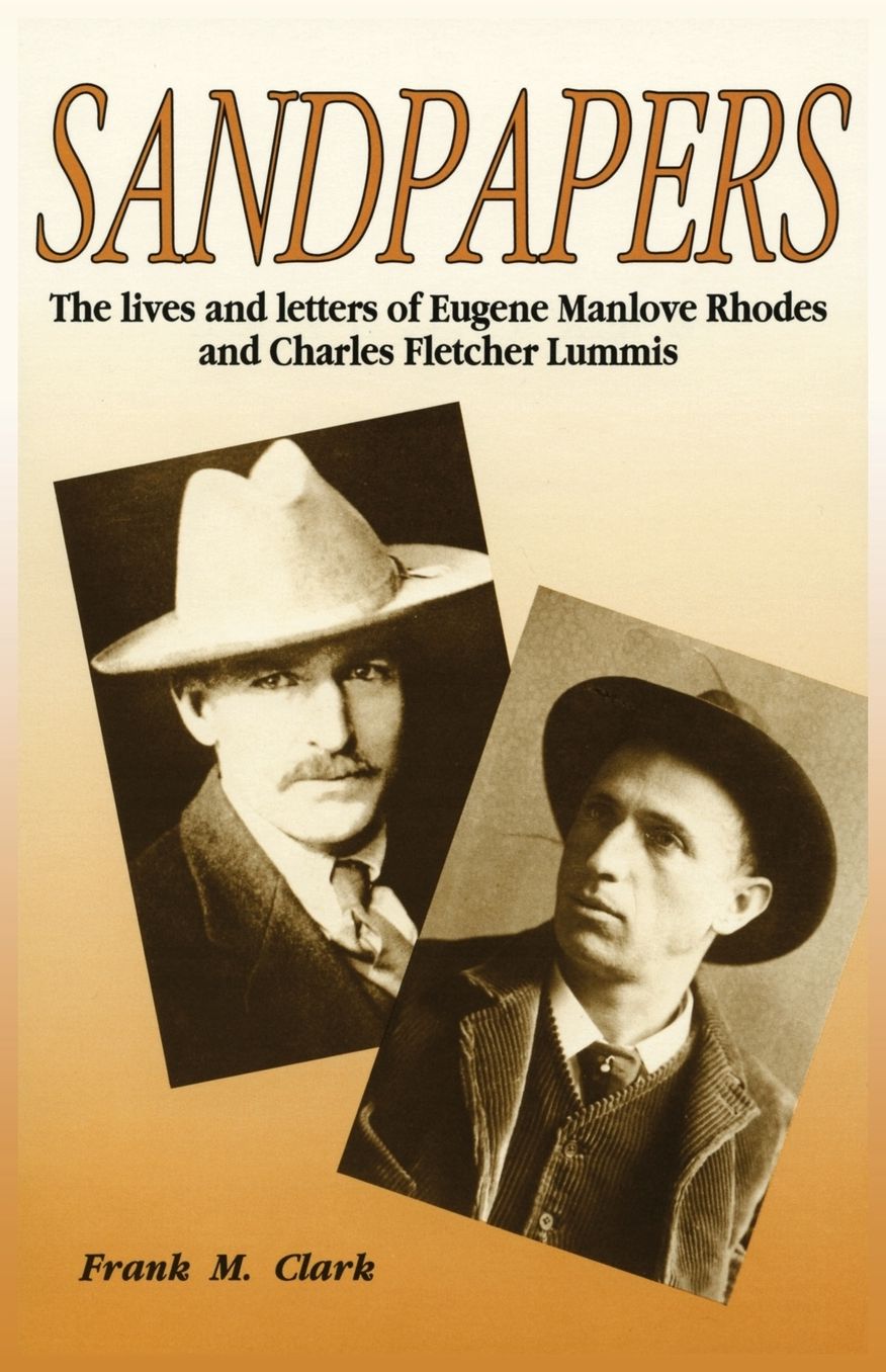 Sandpapers: The Lives and Letters of Eugene Rhodes and Charles Lummis