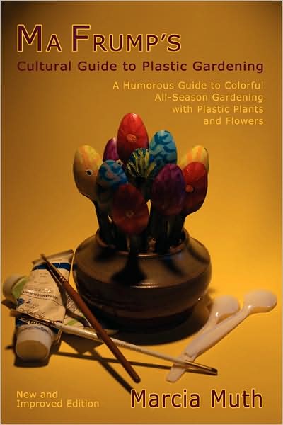 Ma Frump's Cultural Guide To Plastic Gardening
