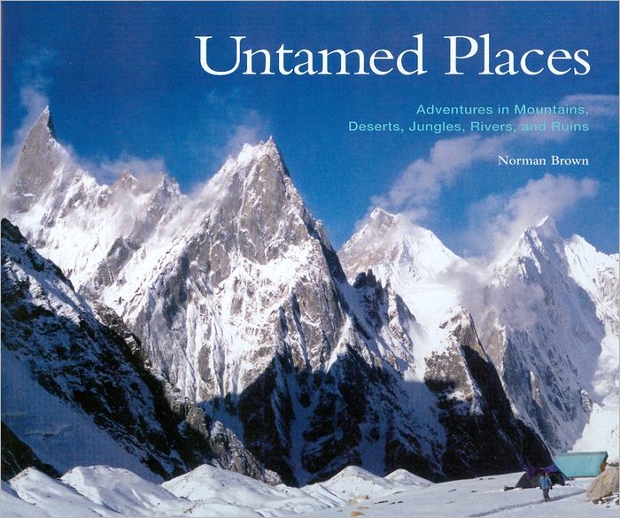 Untamed Places: Adventures in Mountains, Deserts, Jungles, Rivers, and Ruins