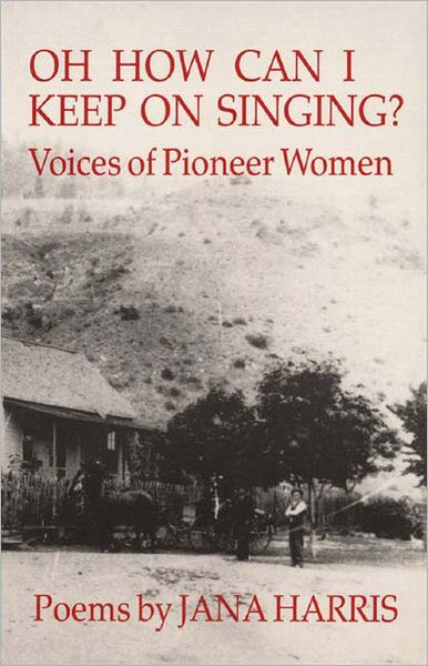 Oh How Can I Keep on Singing?: Voices of Pioneer Women