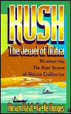 Kush, The Jewel of Nubia: Reconnecting the Root System of African Civilization