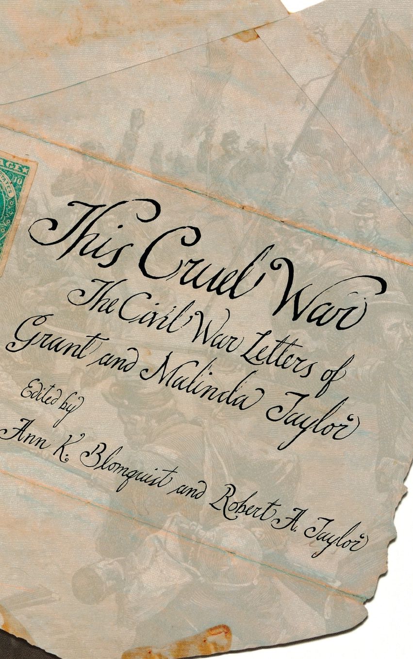 This Cruel War: The Civil War Letters of Grant and Malinda Taylor