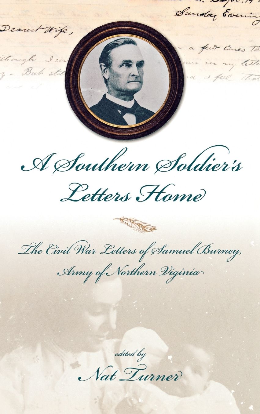 A Southern Soldier's Letters Home: The Civil War Letters of Samuel Burney, Army of Northern Virginia